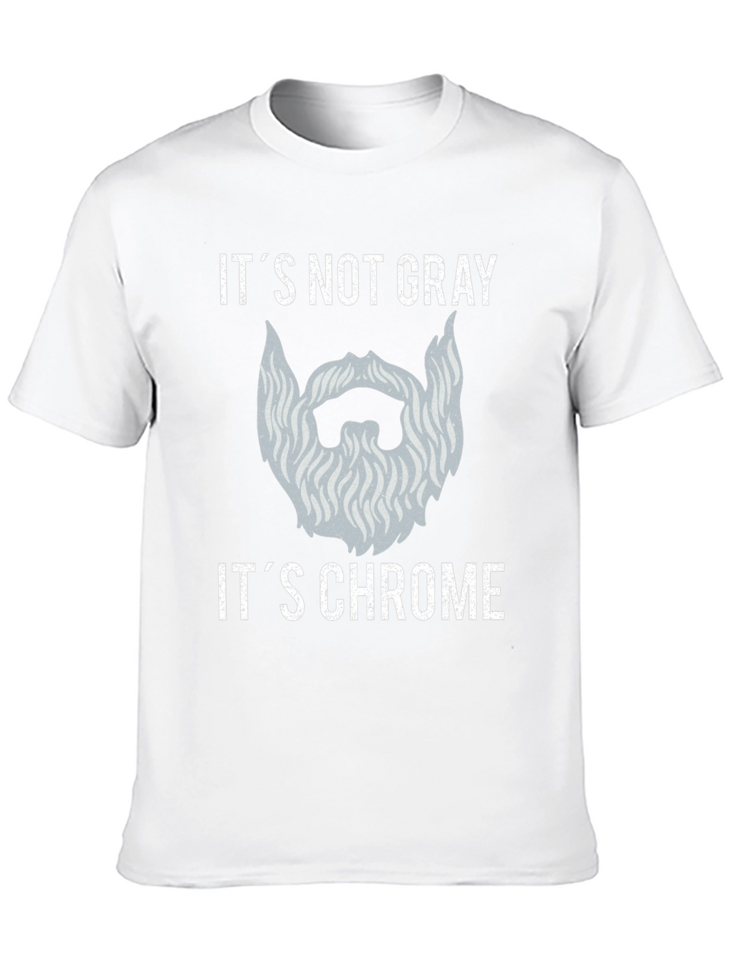 Its Not Gray Its Chrome Beard T-Shirt