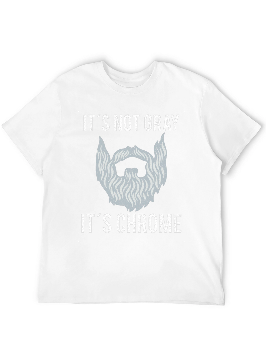 Its Not Gray Its Chrome Beard T-Shirt