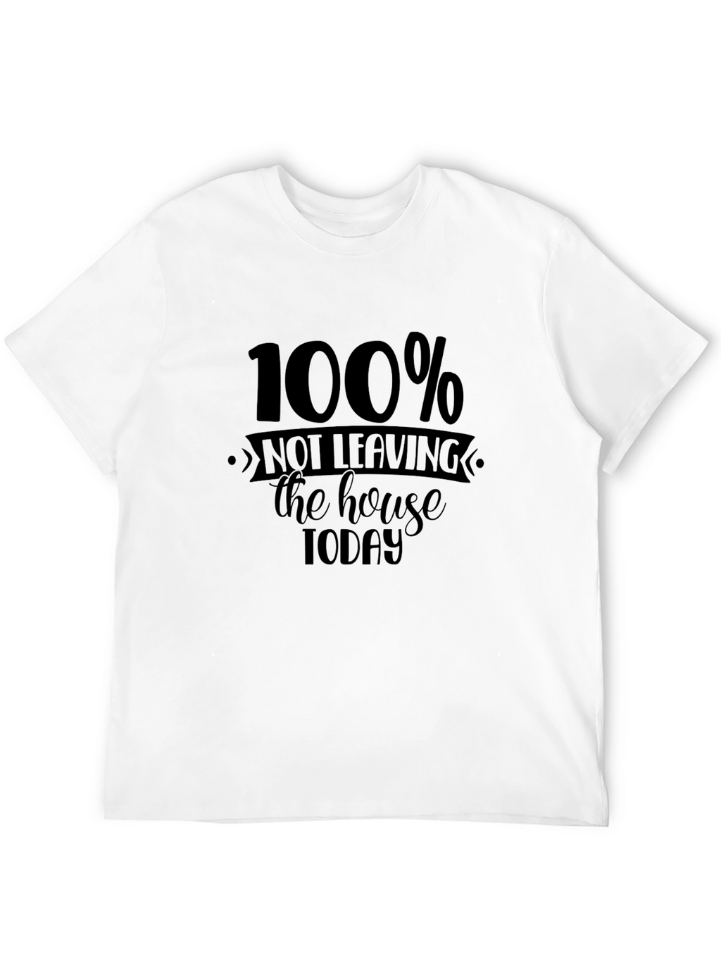 100% Not Leaving the House Today Graphic Tee