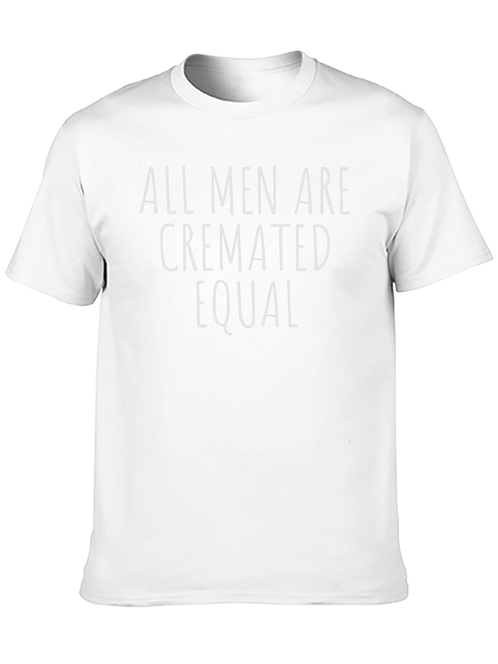 All Men Are Cremated Equal Humor T-Shirt