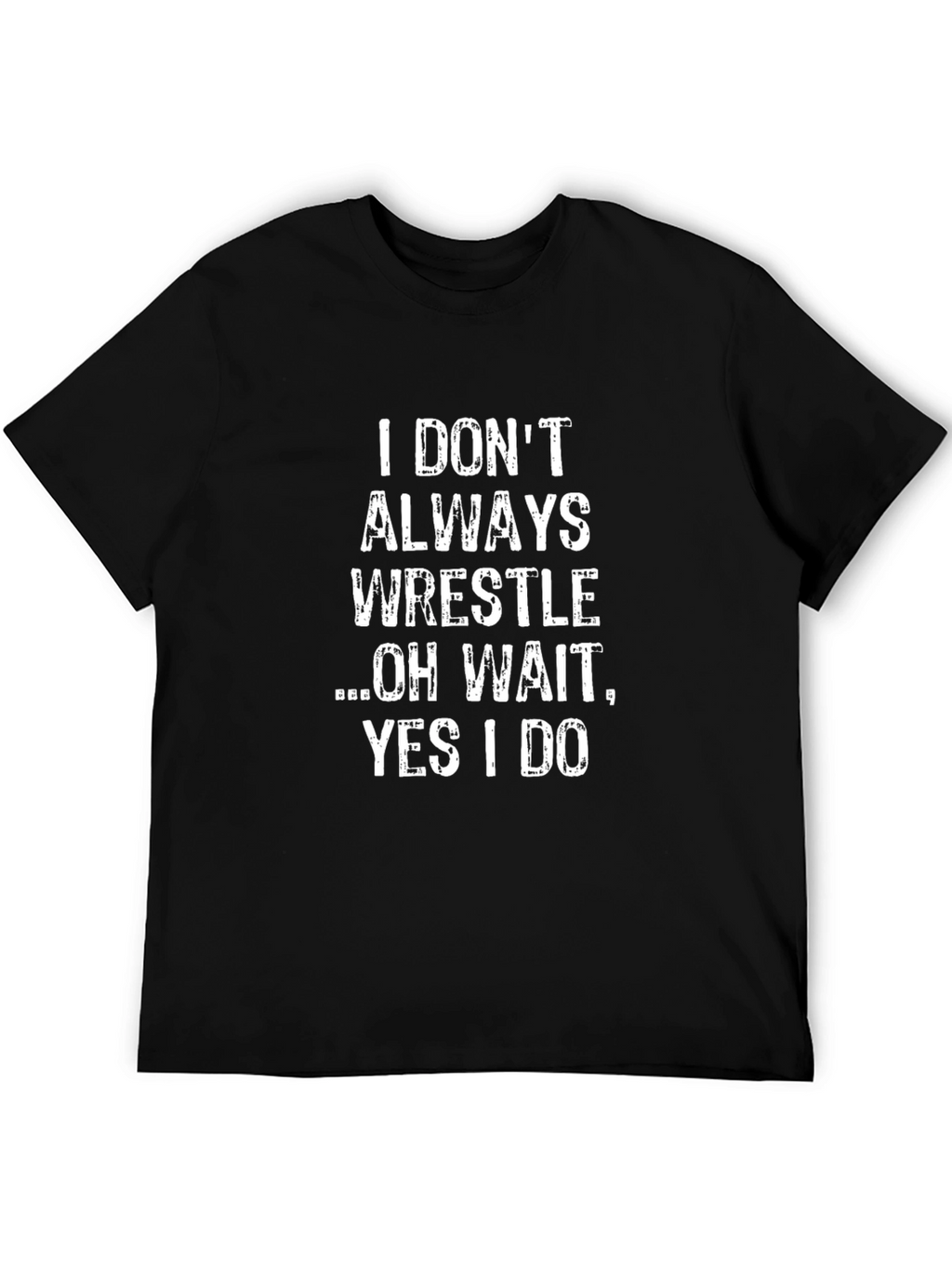 Wrestling Fan Tee: I Dont Always Wrestle Funny T-Shirt