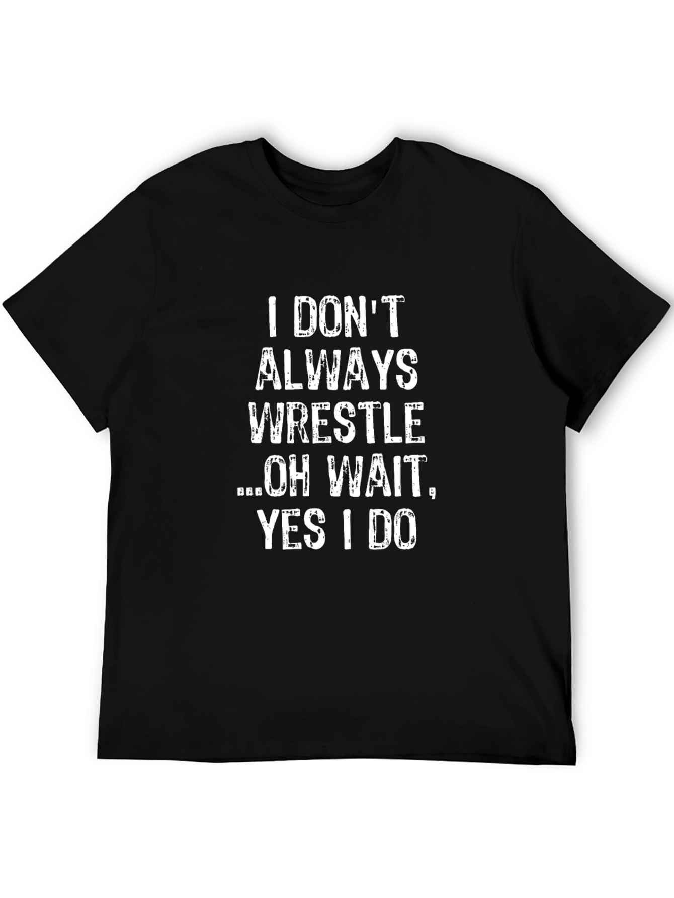 Wrestling Fan Tee: I Dont Always Wrestle Funny T-Shirt
