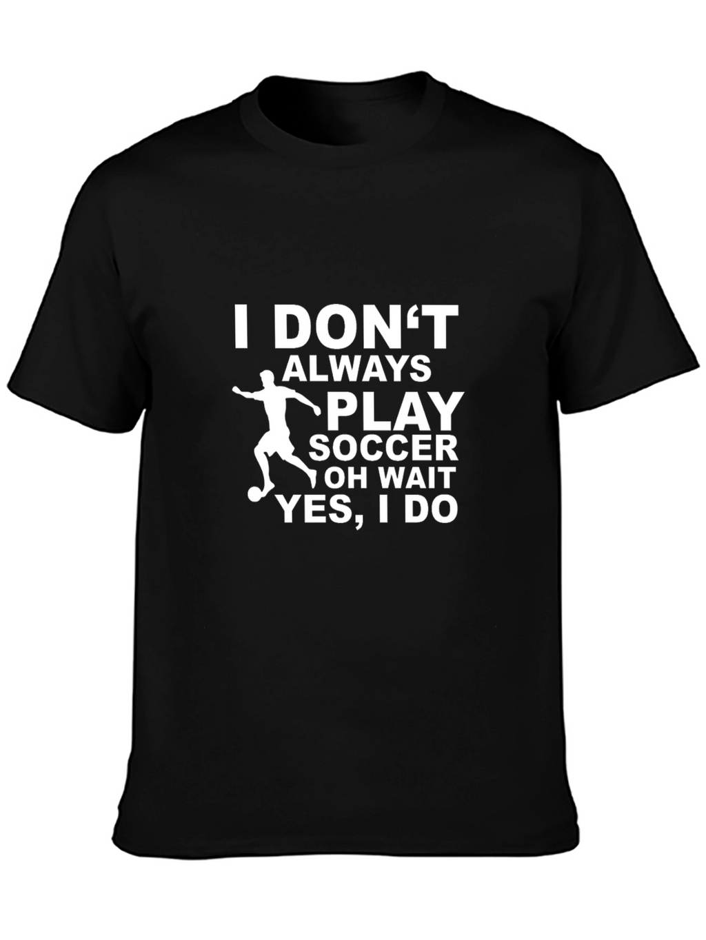 Funny Soccer T-Shirt - I Dont Always Play Soccer