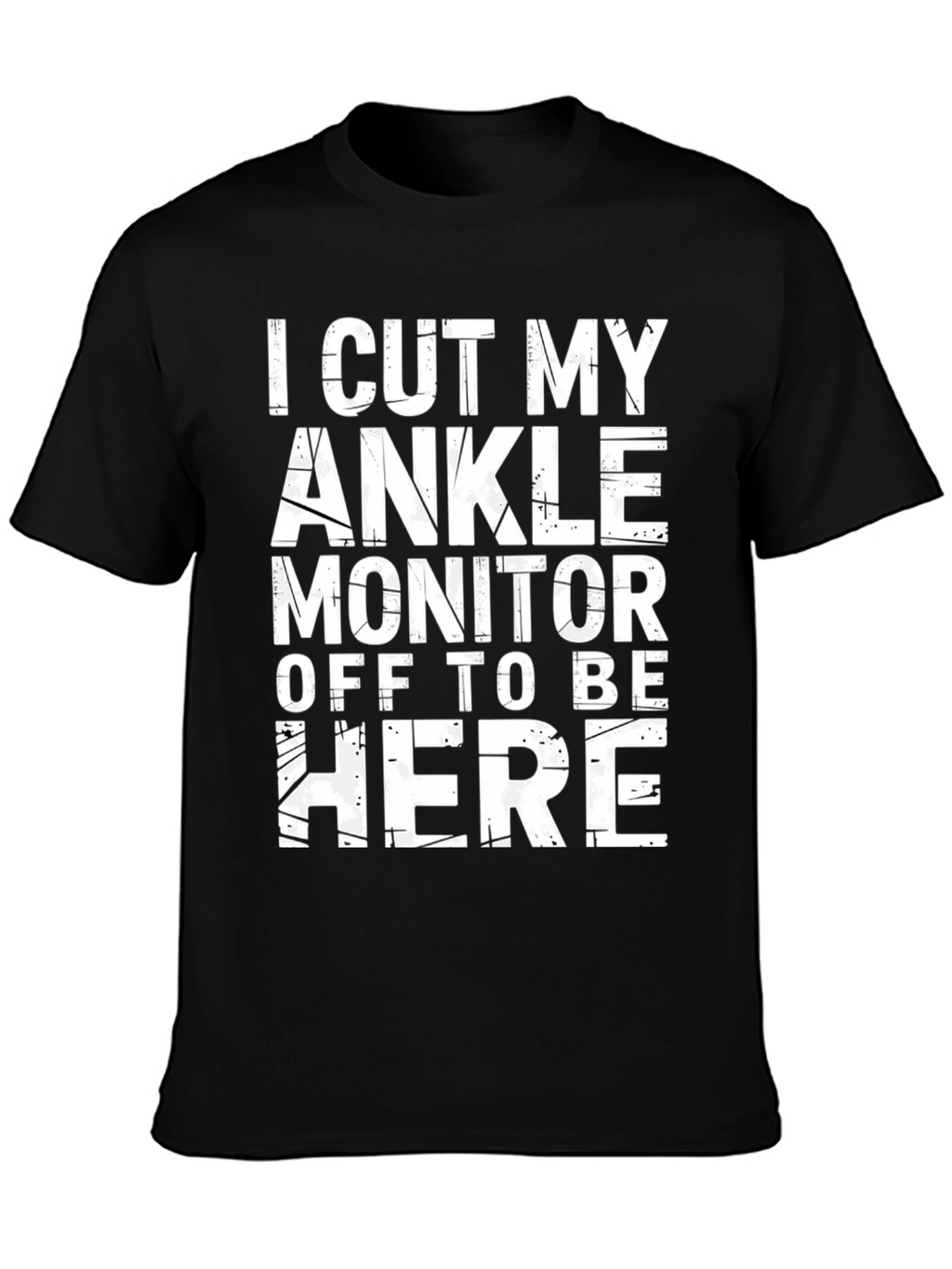 I Cut My Ankle Monitor Off T-Shirt
