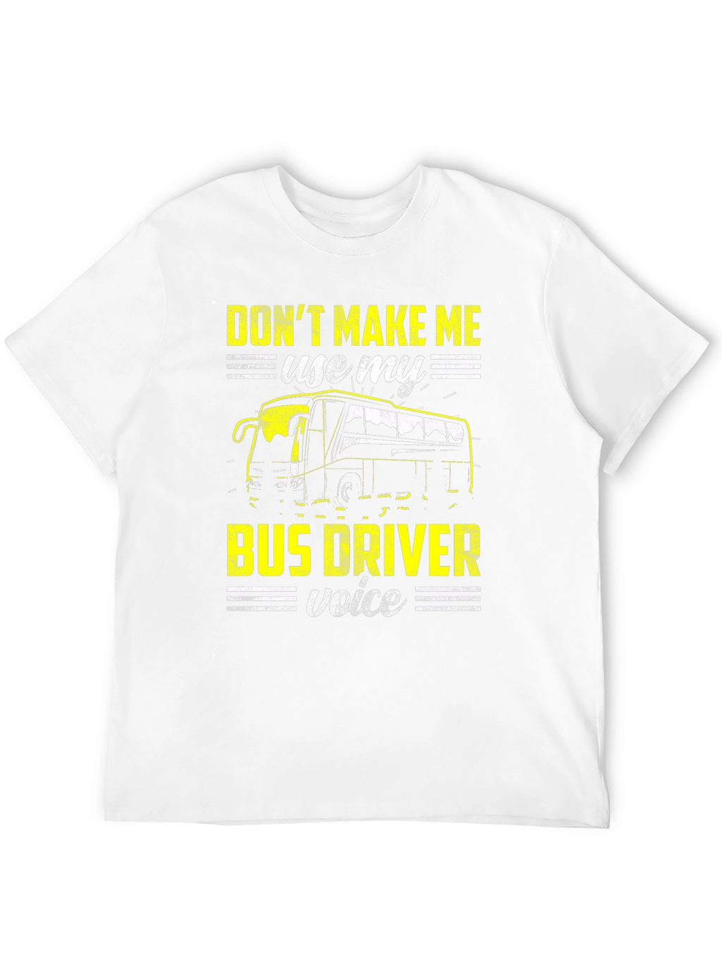 Dont Make Me Use My Bus Driver Voice T-Shirt