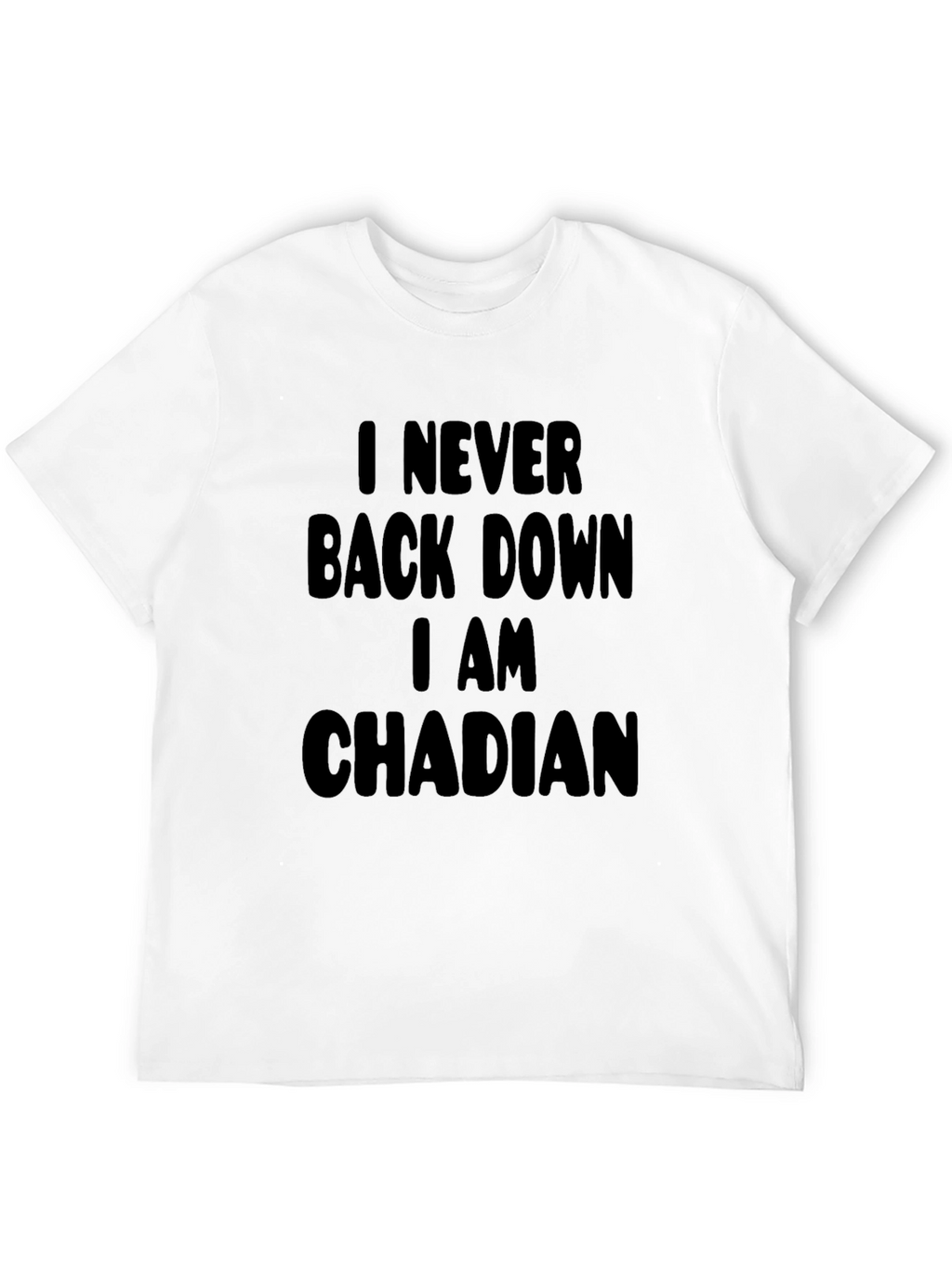 I Never Back Down I am Chadian T-Shirt