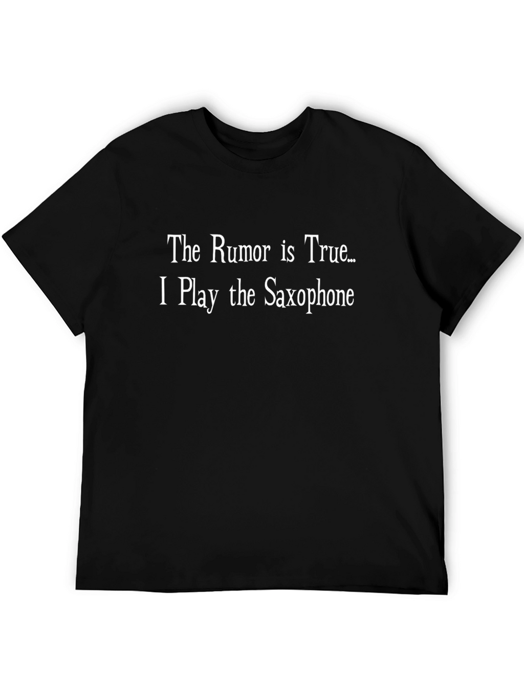 Saxophone Player T-Shirt - The Rumor Is True