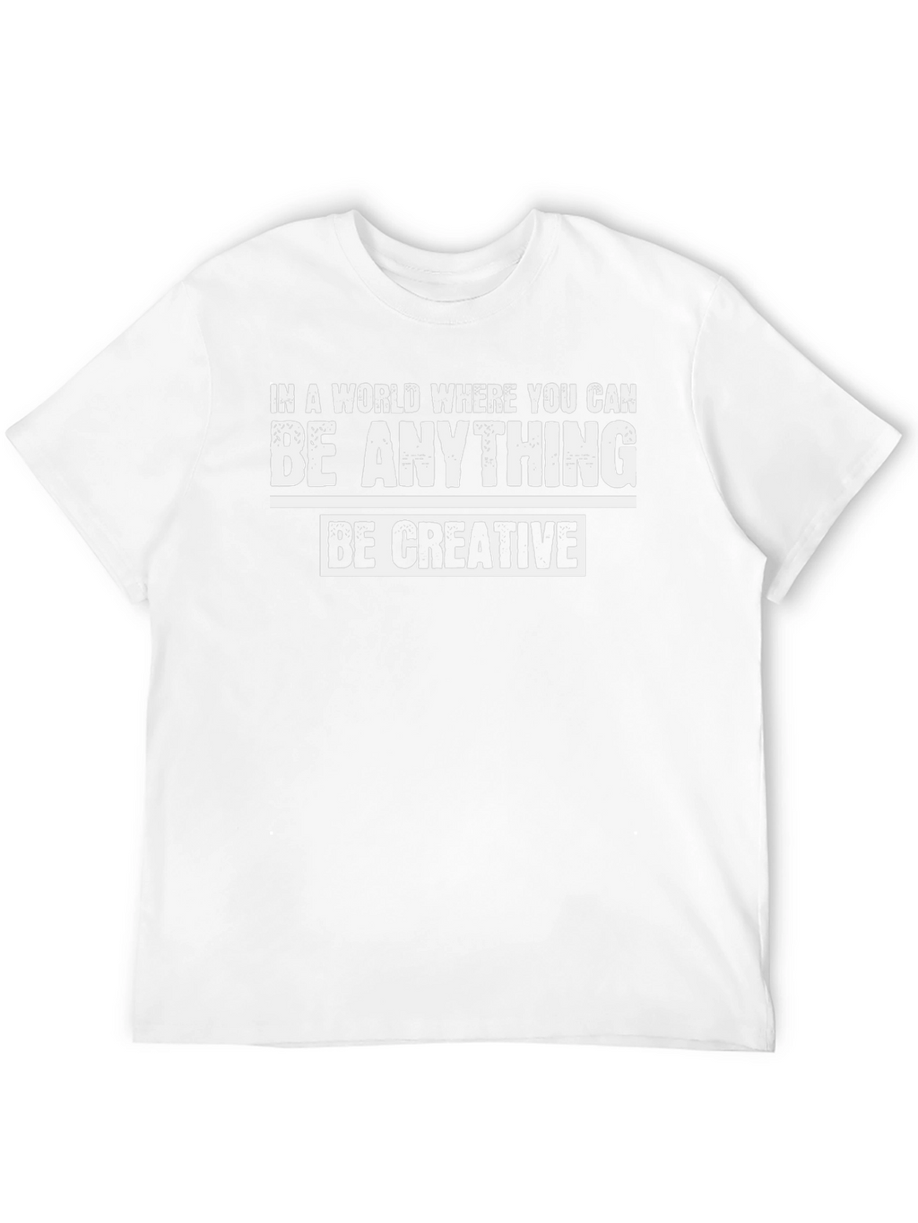 Be Creative Graphic T-Shirt - Inspirational Quote Tee