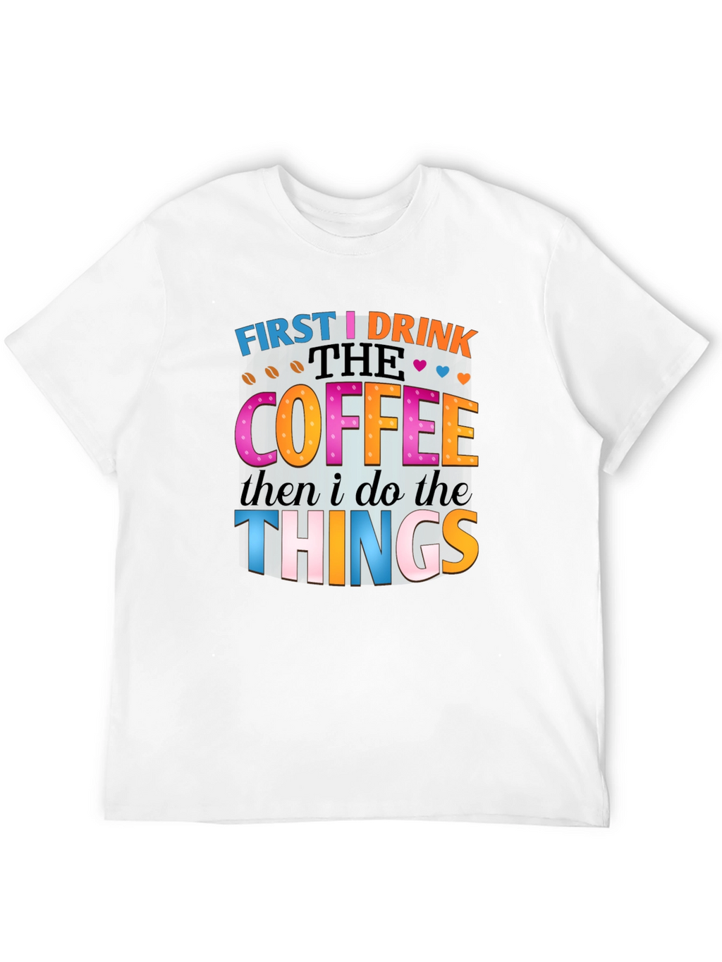 First I Drink the Coffee T-Shirt