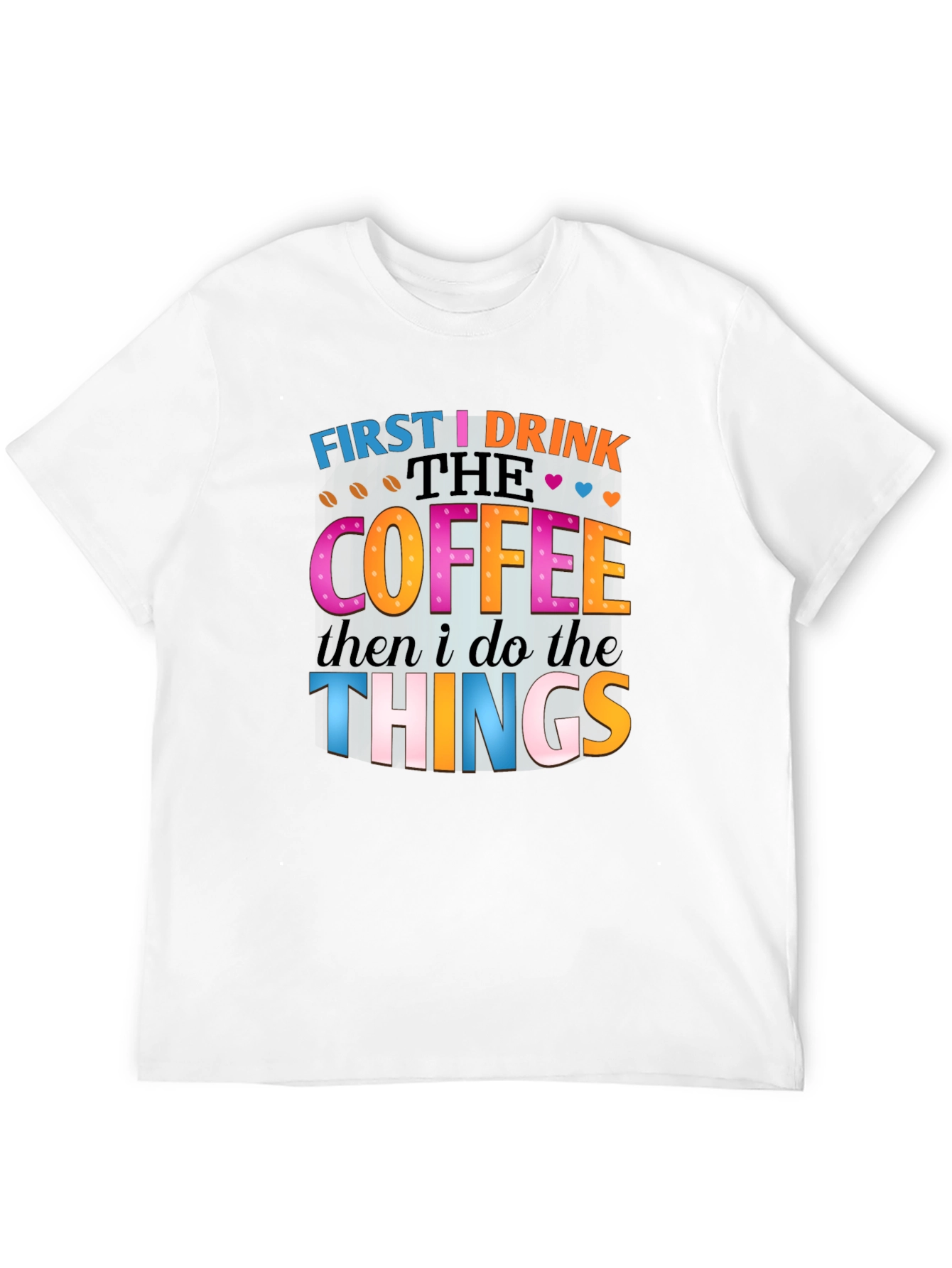 First I Drink the Coffee T-Shirt