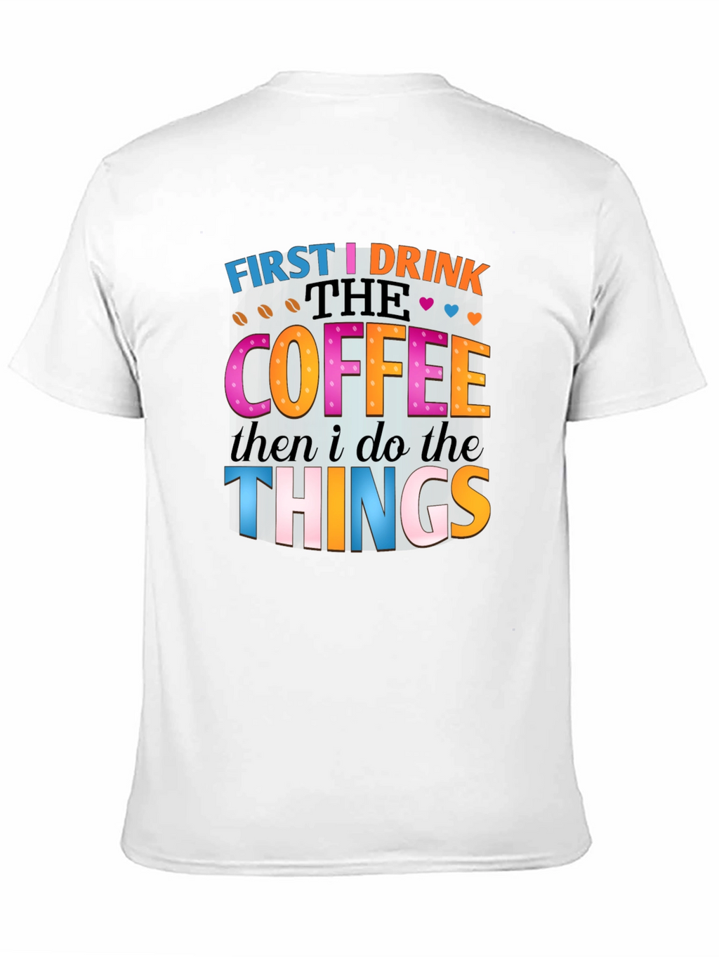 First I Drink the Coffee T-Shirt