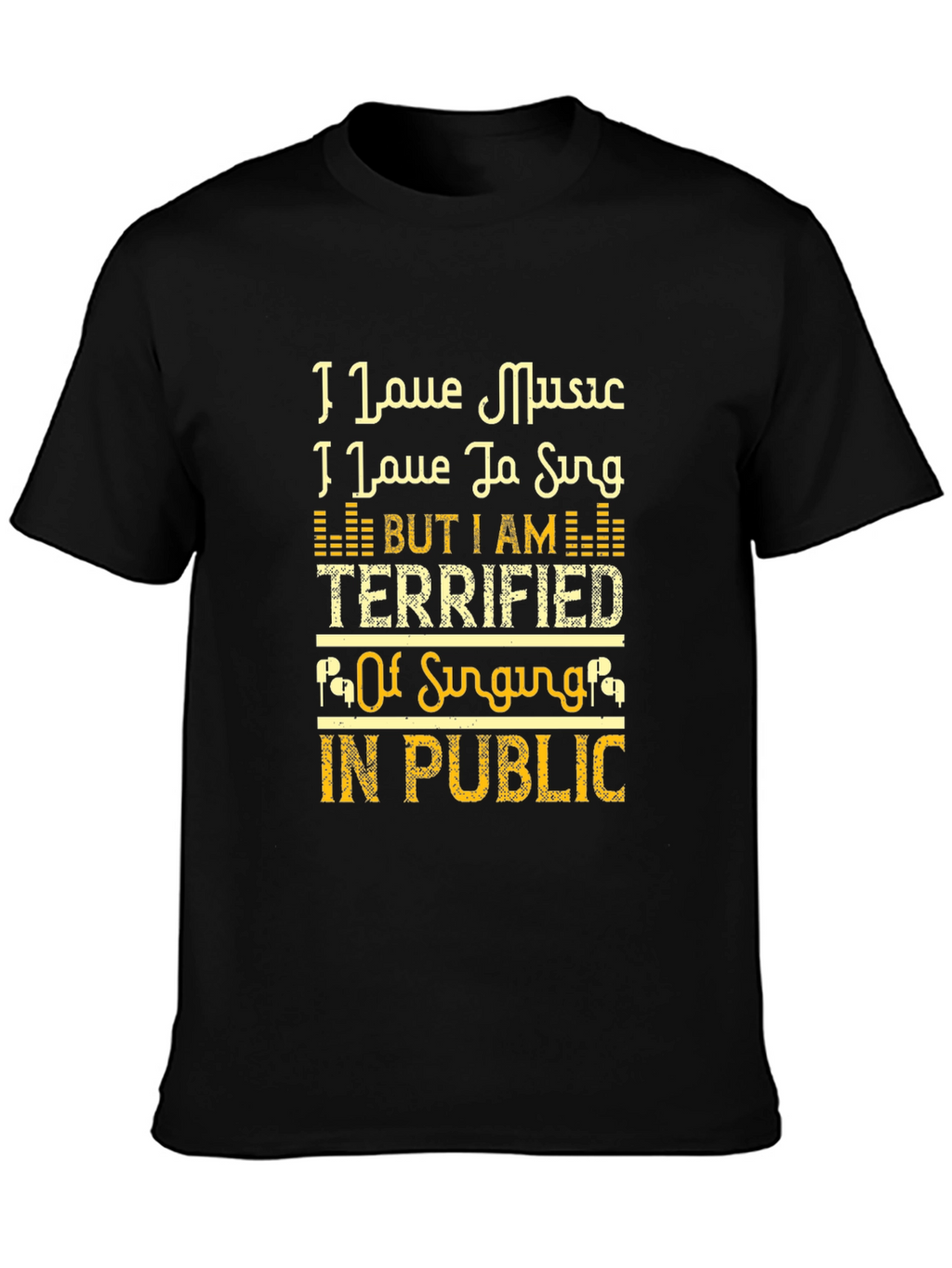 I Love Music Terrified of Singing T-Shirt