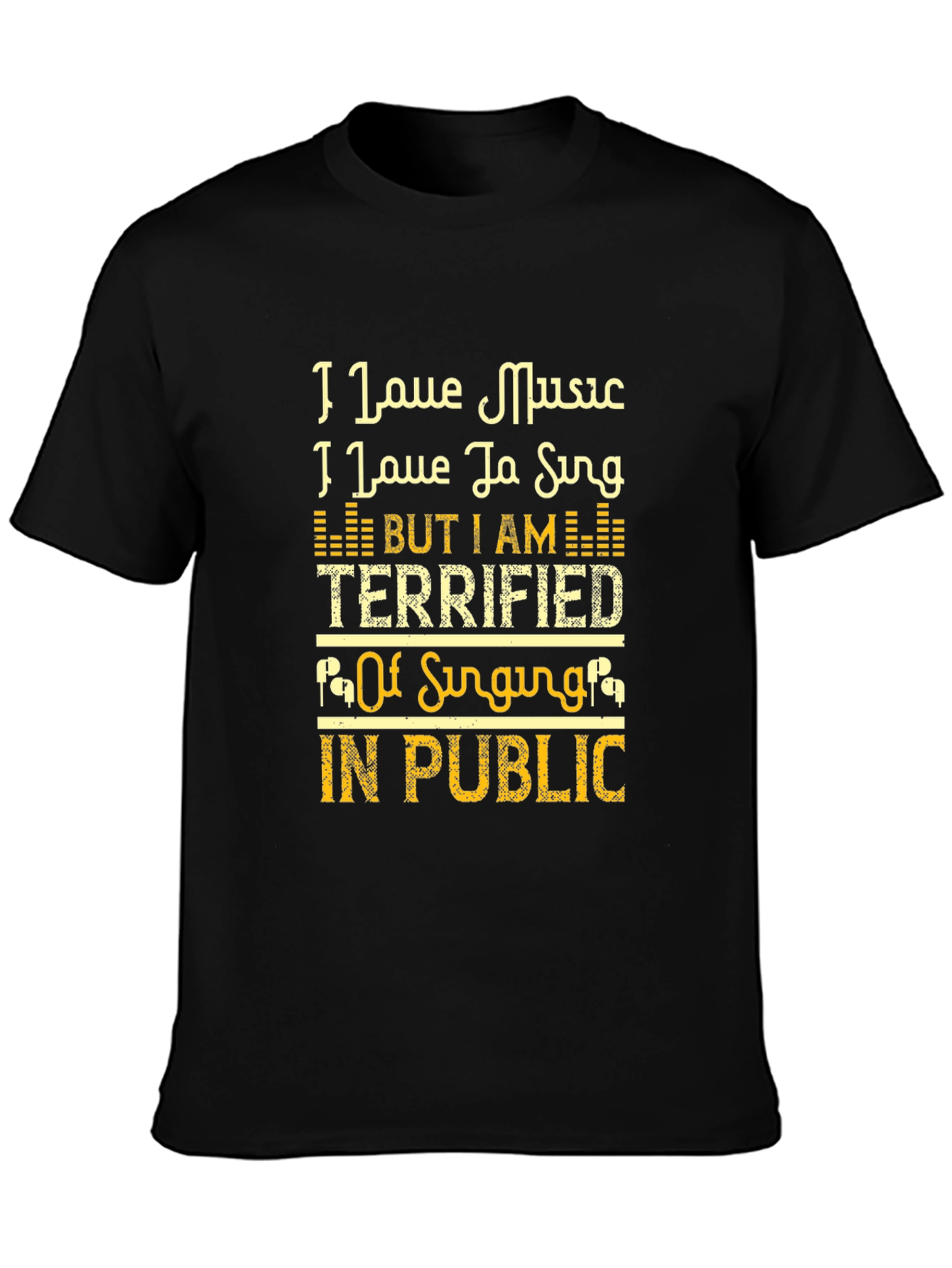 I Love Music Terrified of Singing T-Shirt