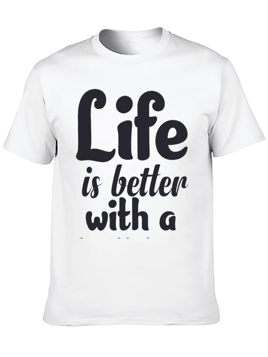 Life is Better T-Shirt