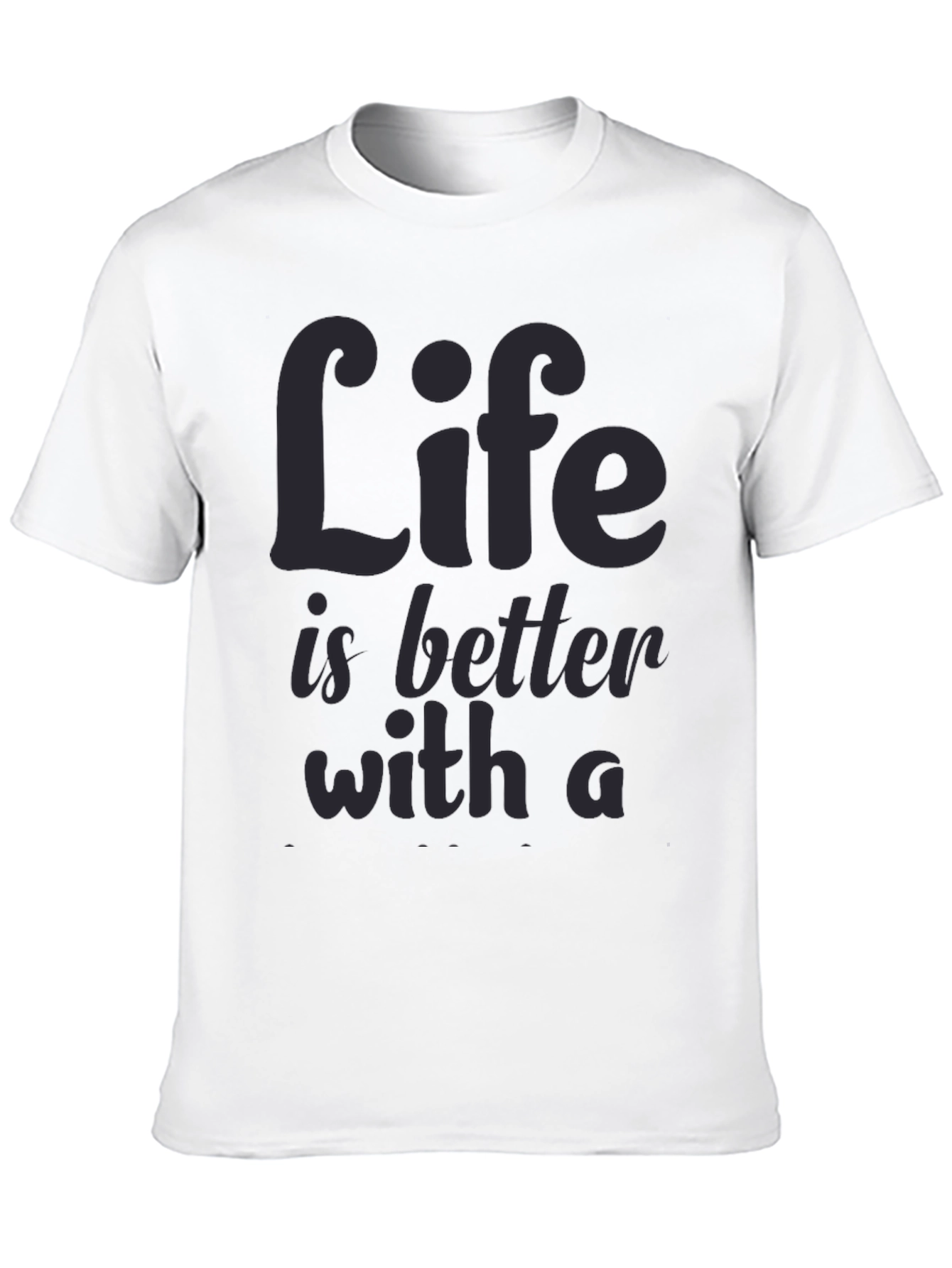Life is Better T-Shirt