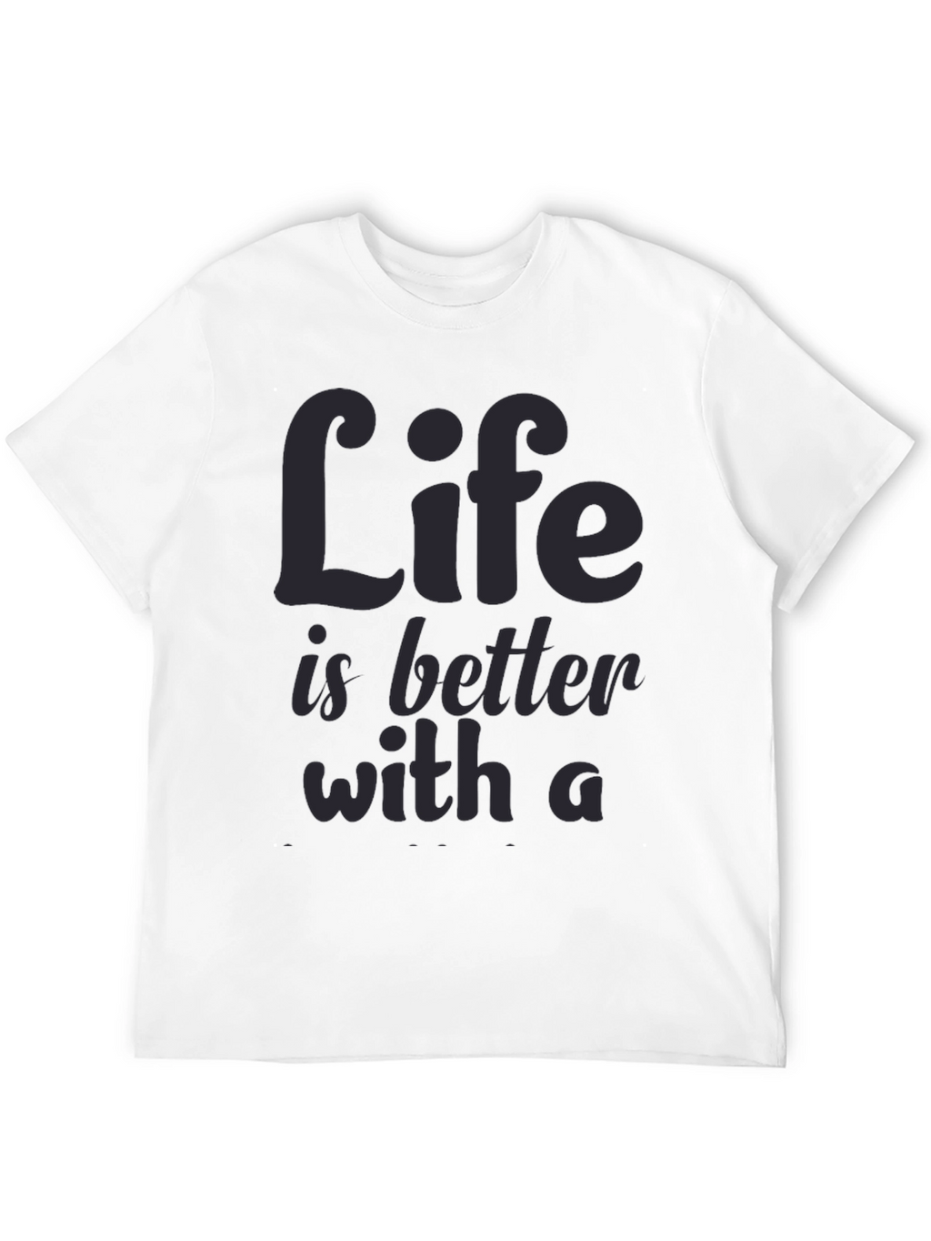 Life is Better T-Shirt
