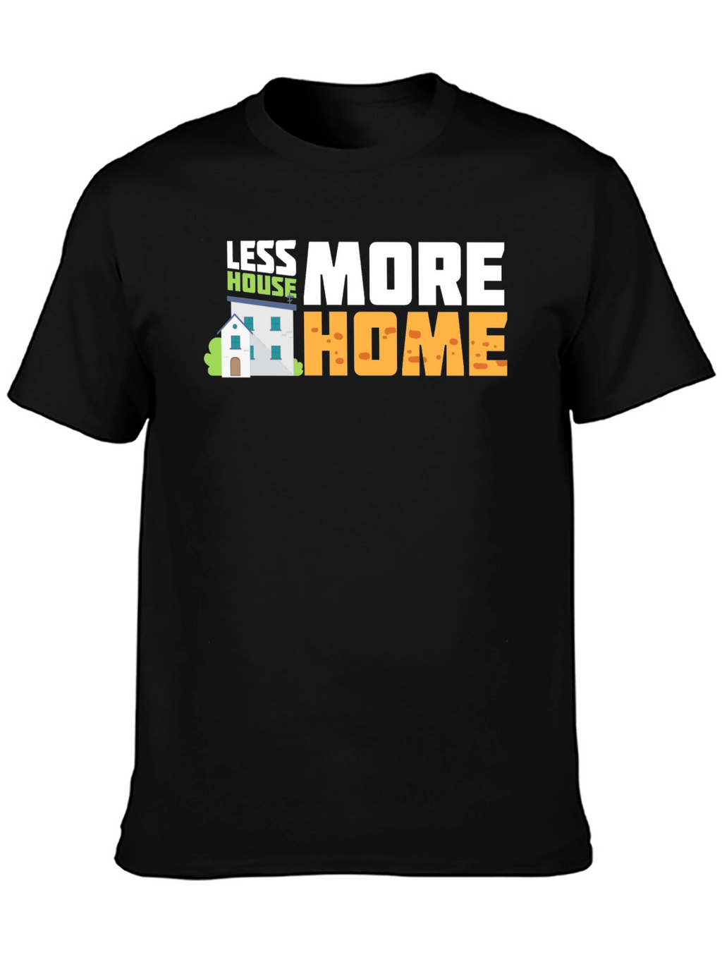 Less House More Home Graphic T-Shirt