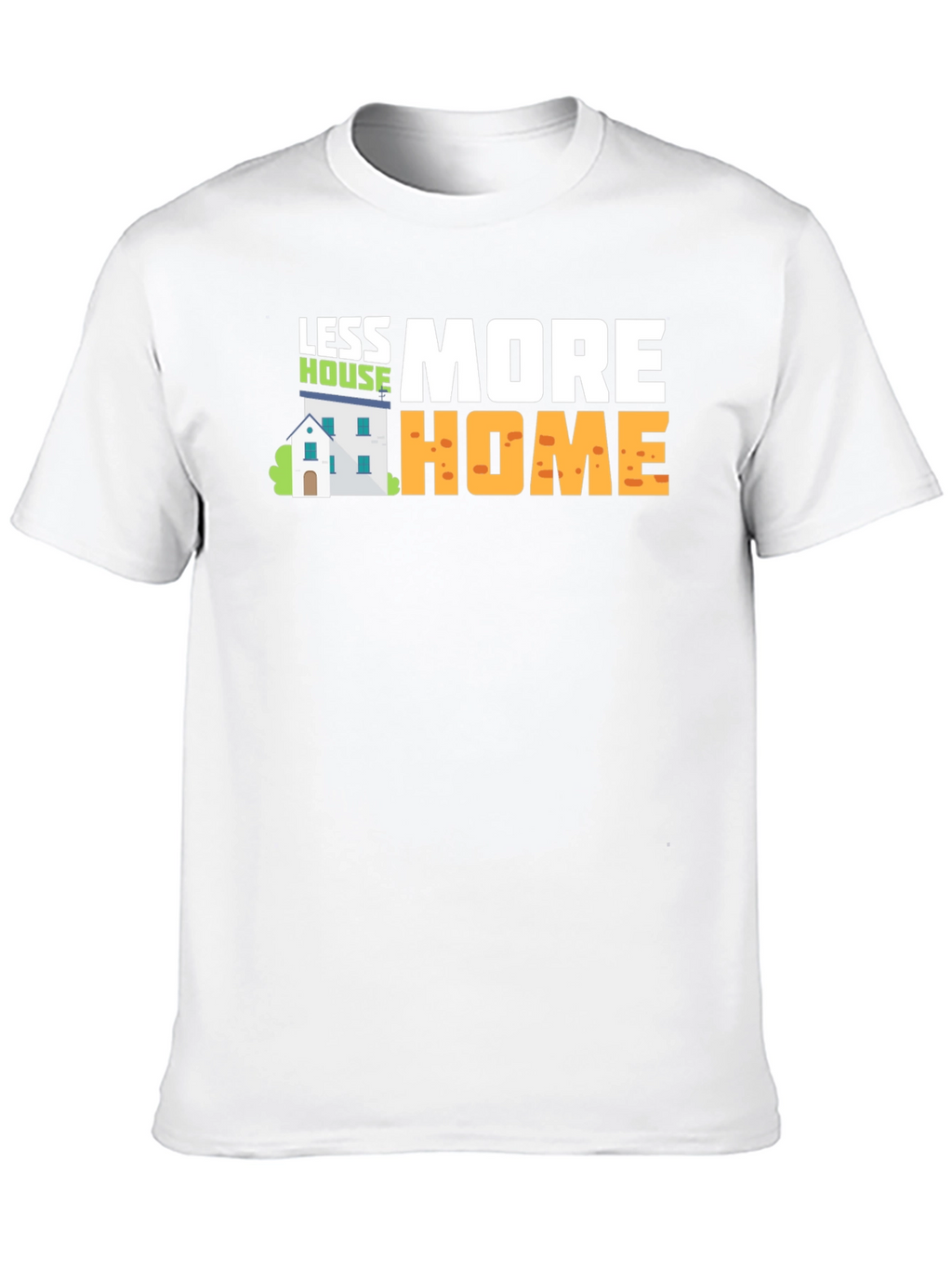 Less House More Home Graphic T-Shirt