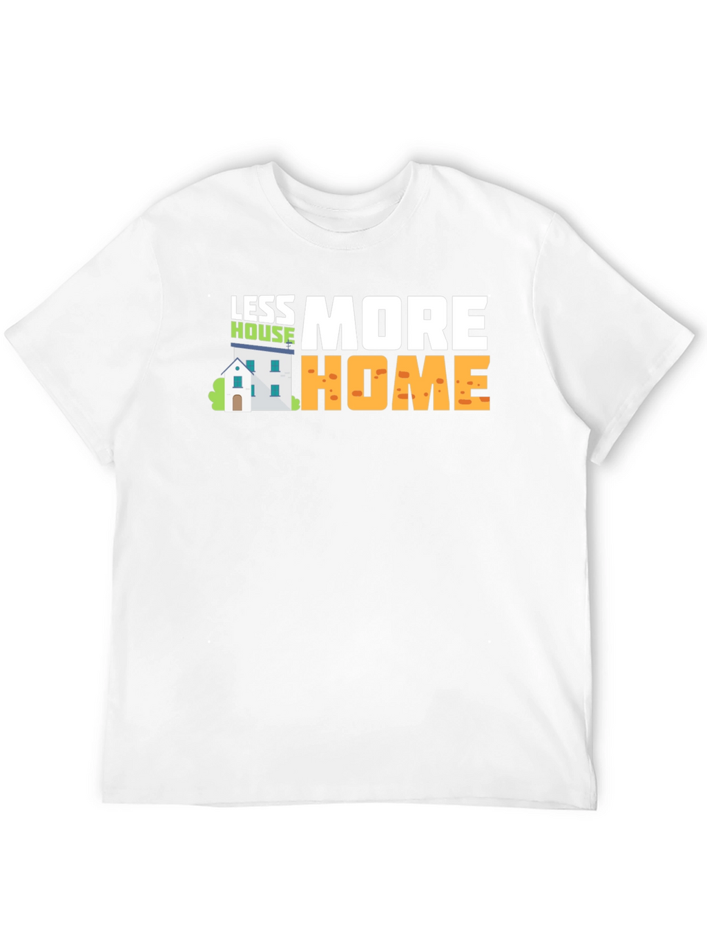 Less House More Home Graphic T-Shirt