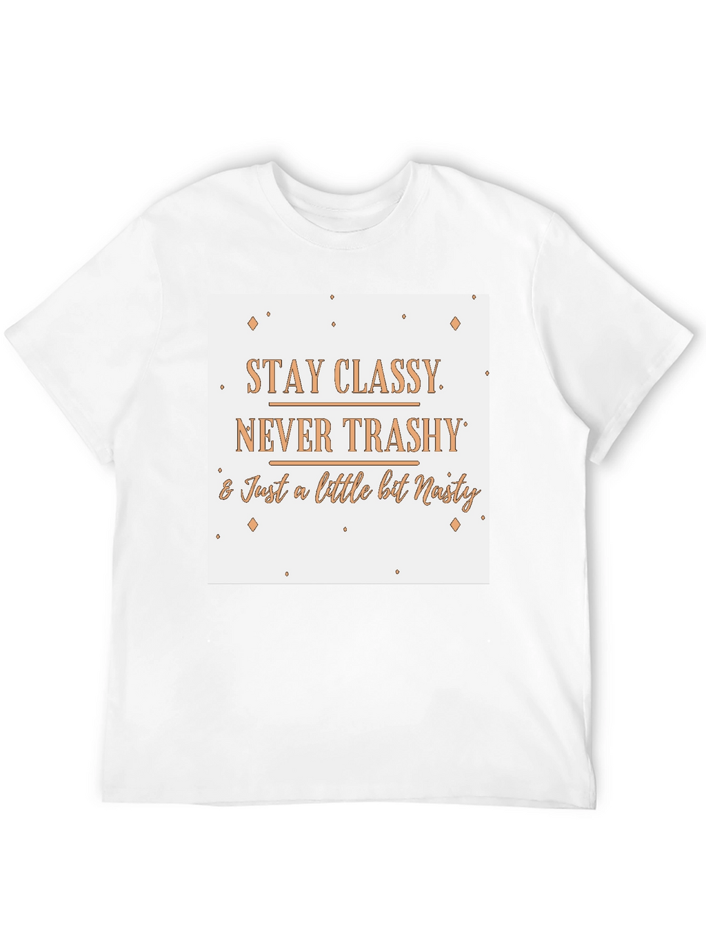 Stay Classy T-Shirt - Novelty Slogan Tee