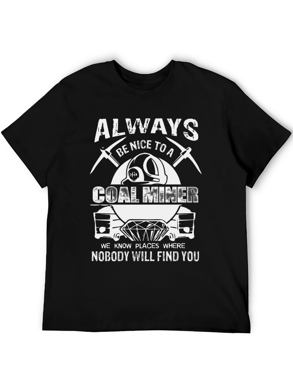 Always Be Nice to A Coal Miner T-Shirt