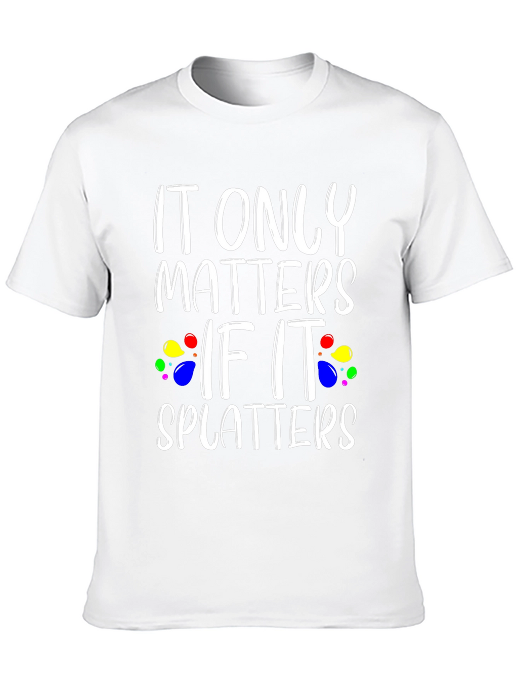 It Only Matters If It Splatters Black T-Shirt