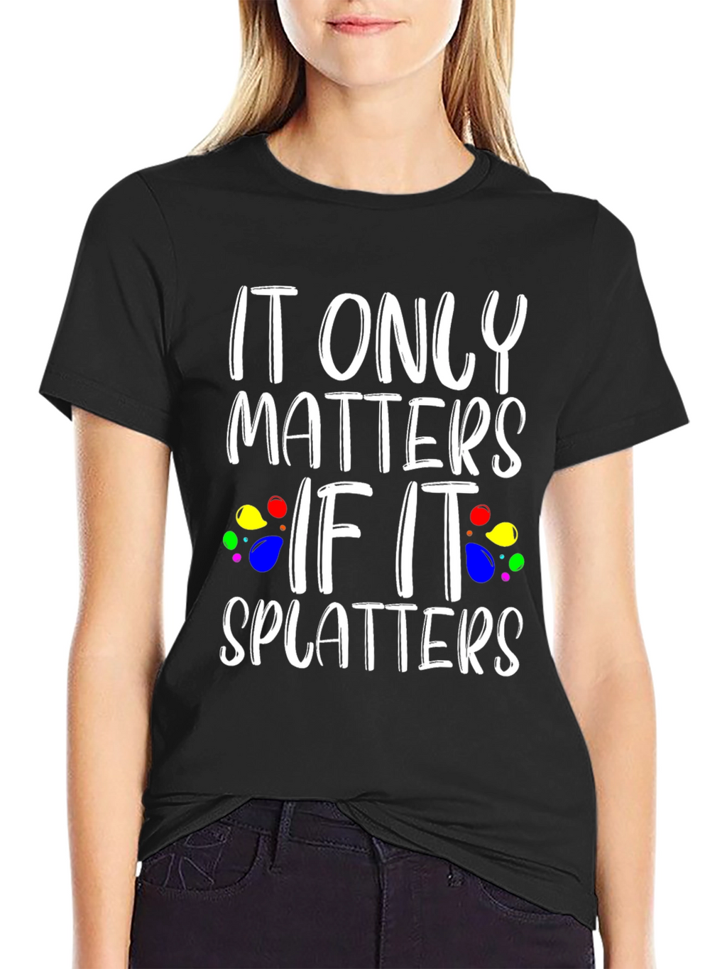 It Only Matters If It Splatters Black T-Shirt
