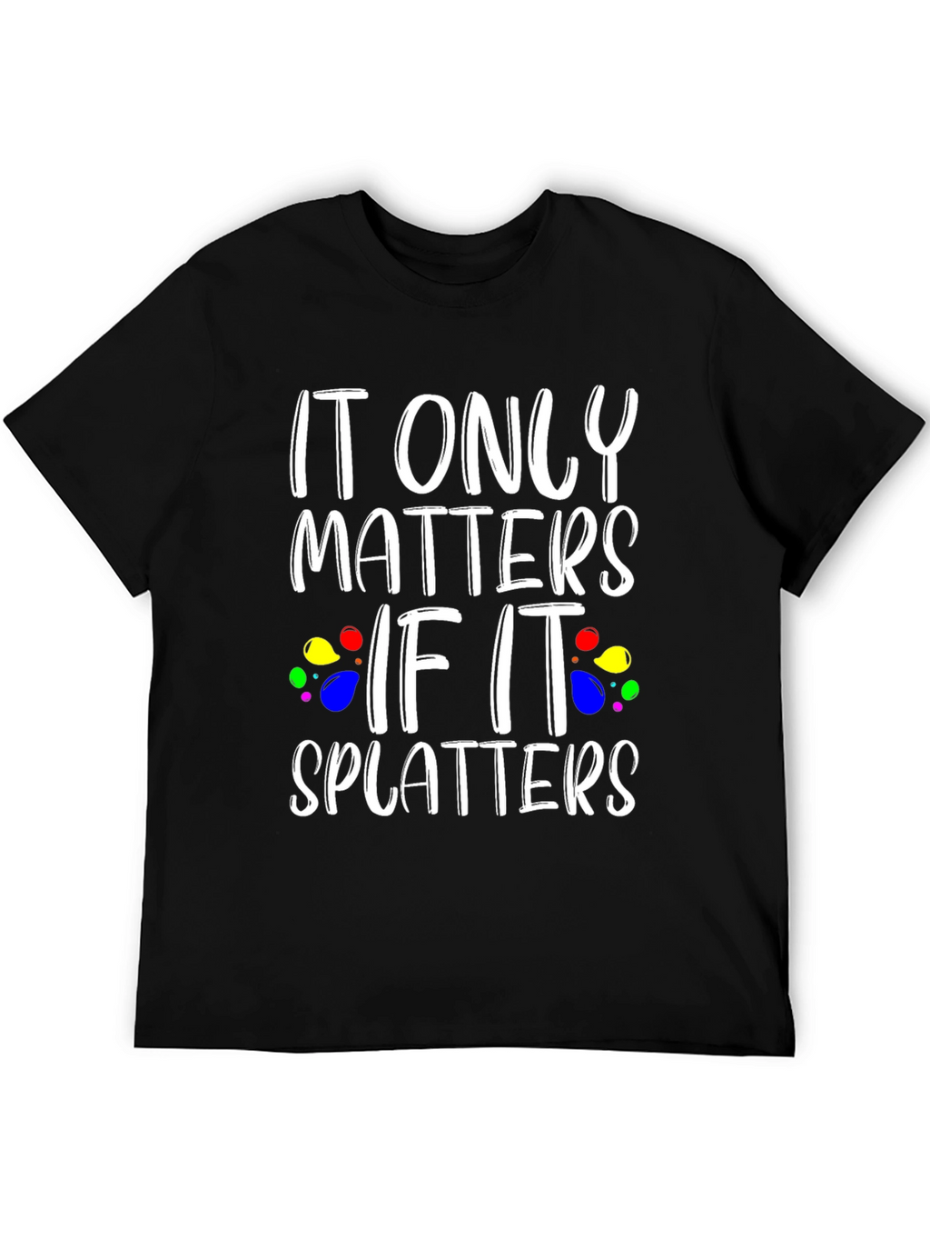 It Only Matters If It Splatters Black T-Shirt