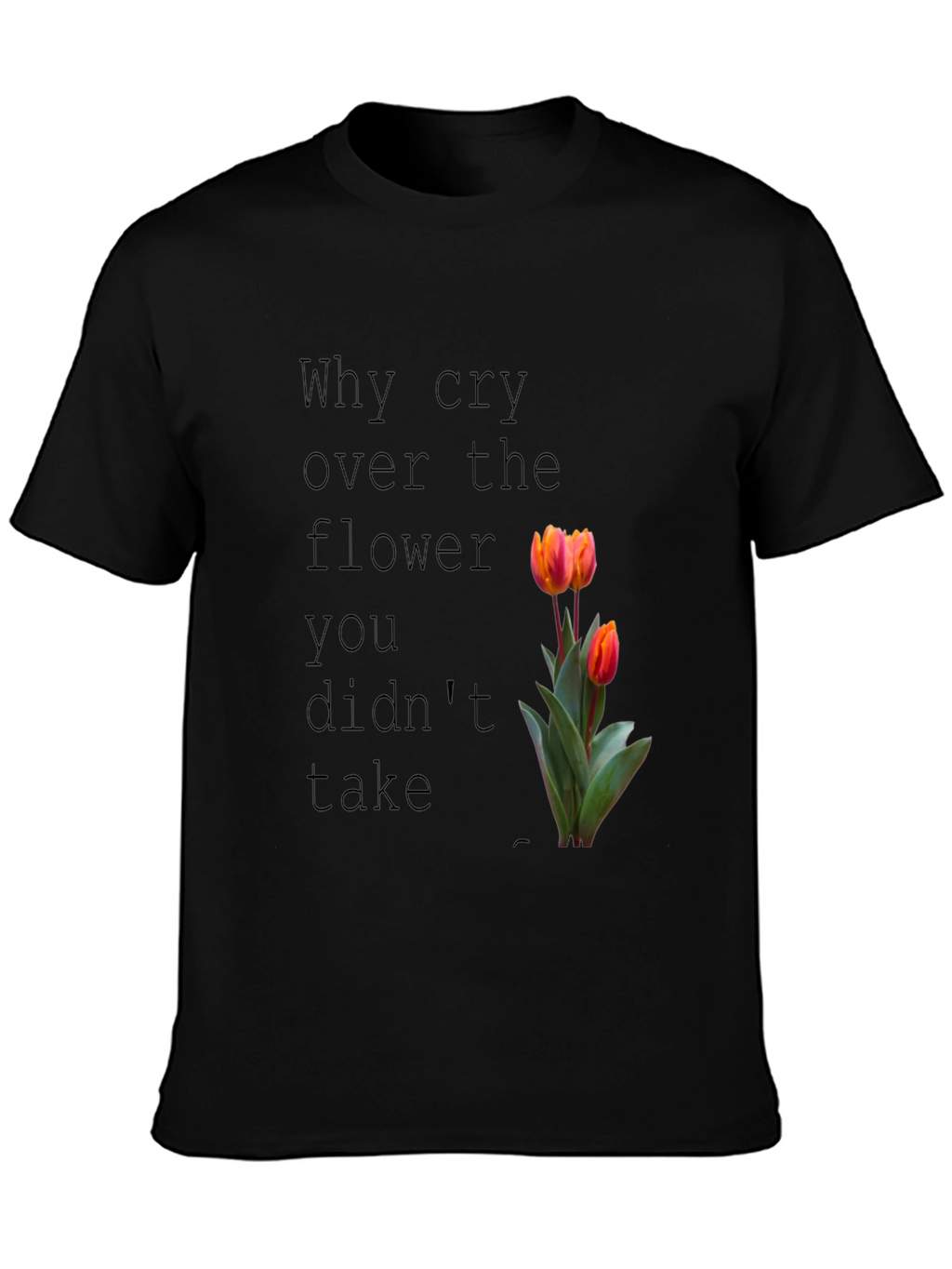 Why Cry Over The Flower T-Shirt