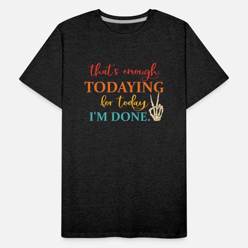 That's Enough Todaying For Today I'm Done