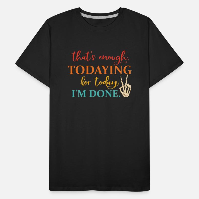 That's Enough Todaying For Today I'm Done