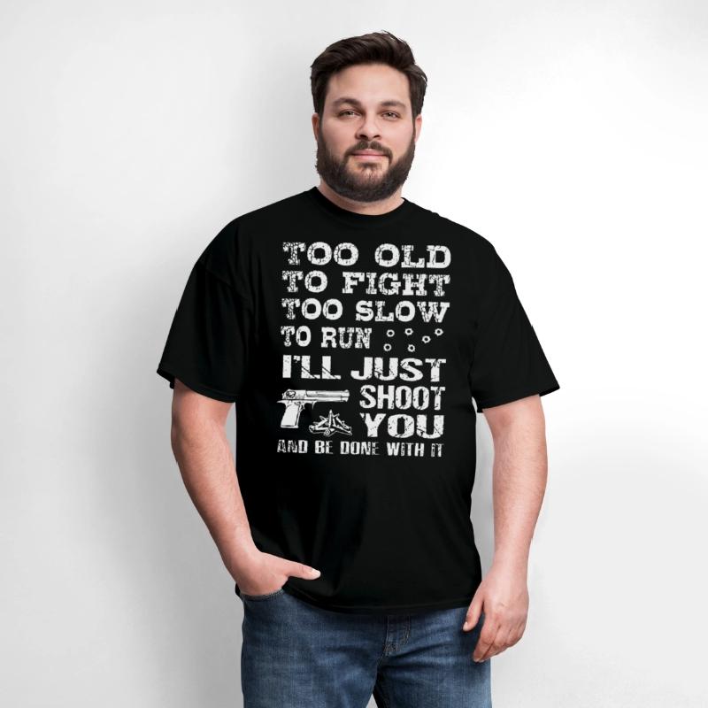 too old to fight too slow to run i will just shoot