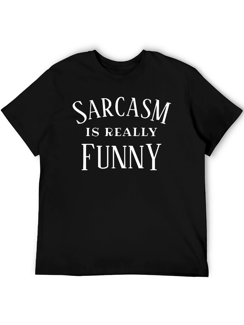 Sarcasm is Really Funny T-Shirt