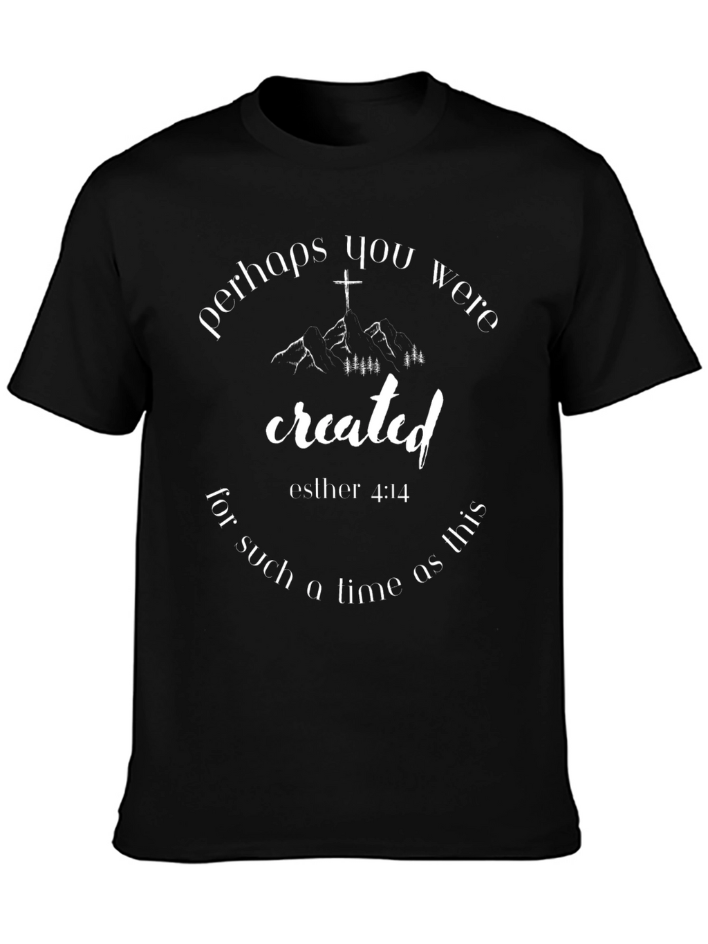 Esther 4:14 Created T-Shirt - Christian Faith Tee