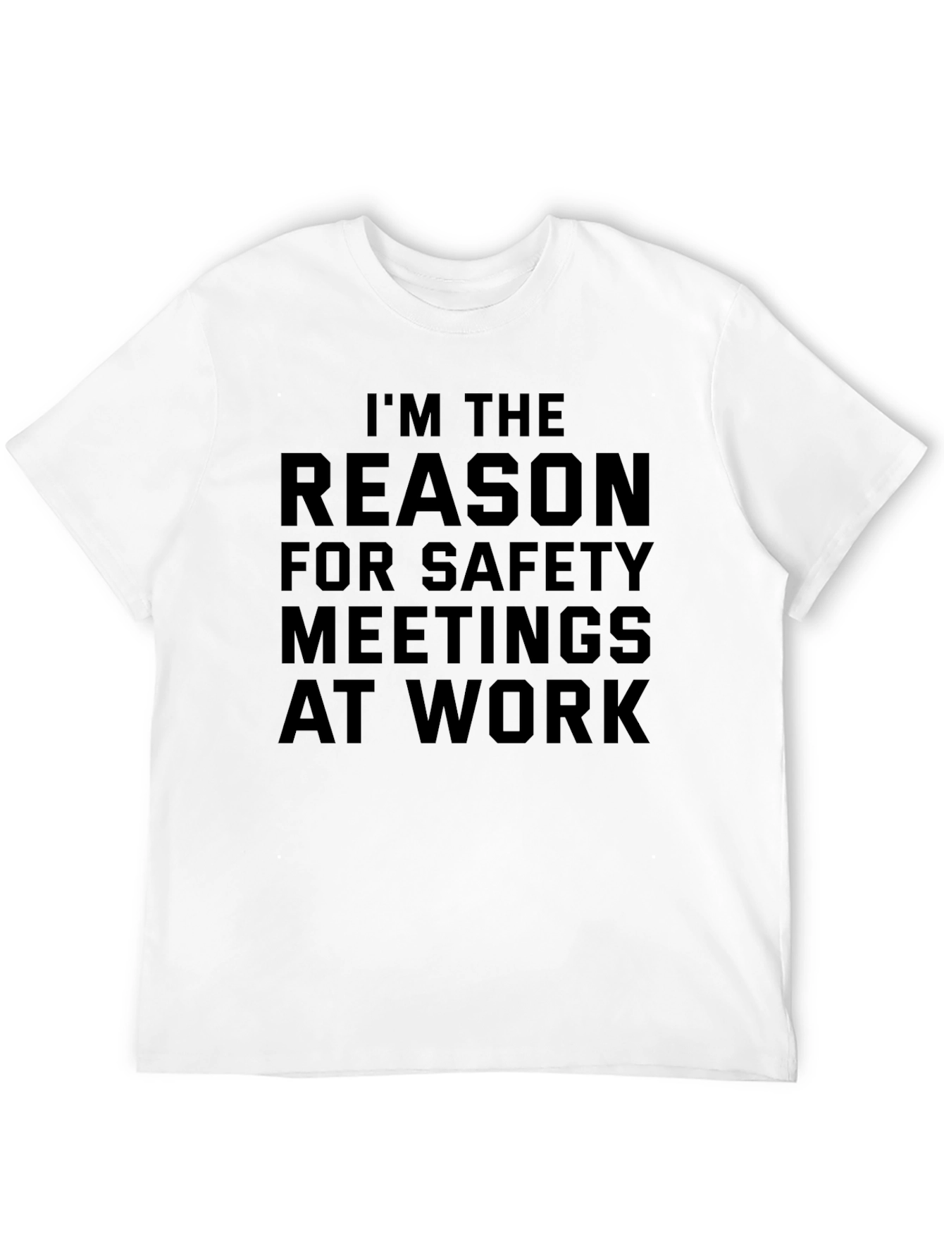 Im the Reason for Safety Meetings T-Shirt