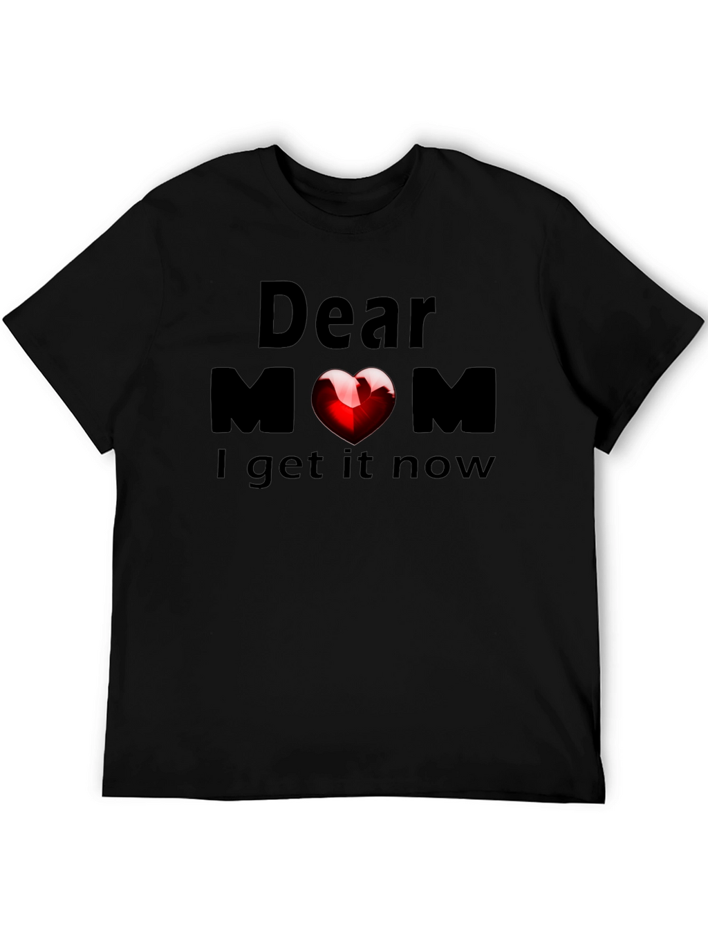Dear Mom Heart T-Shirt - Now I Get It!