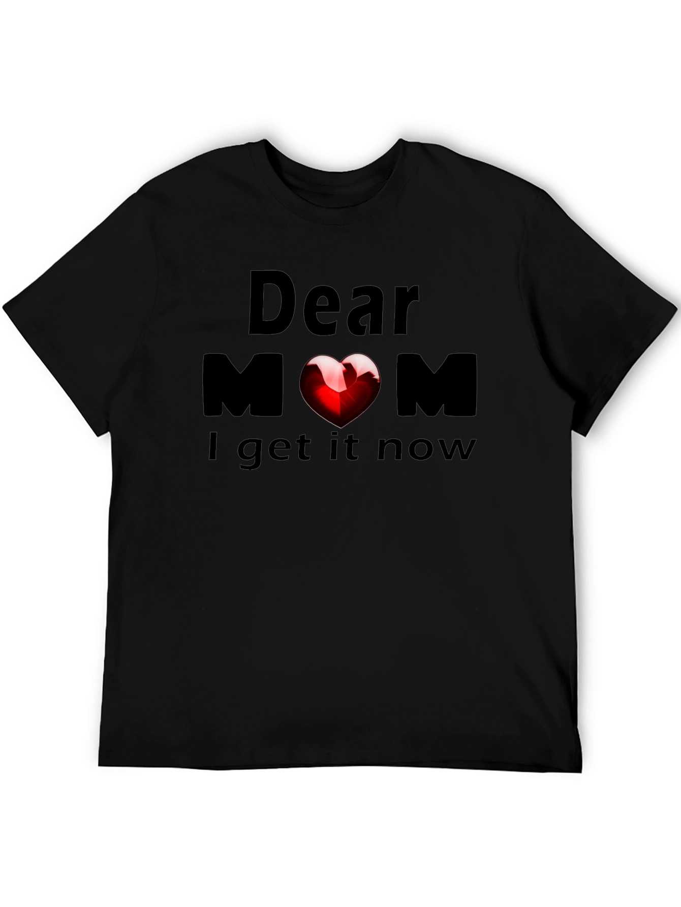 Dear Mom Heart T-Shirt - Now I Get It!