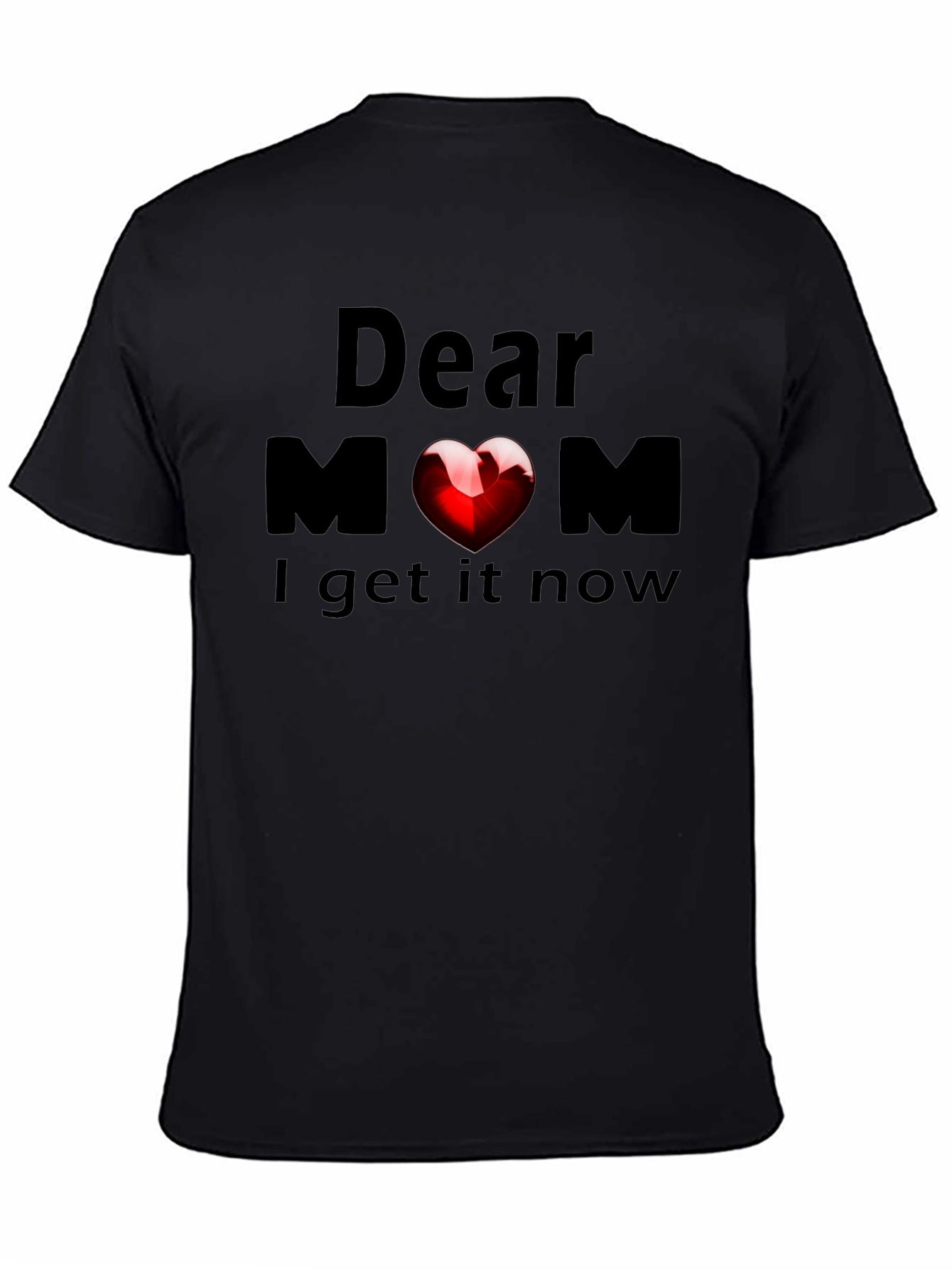 Dear Mom Heart T-Shirt - Now I Get It!