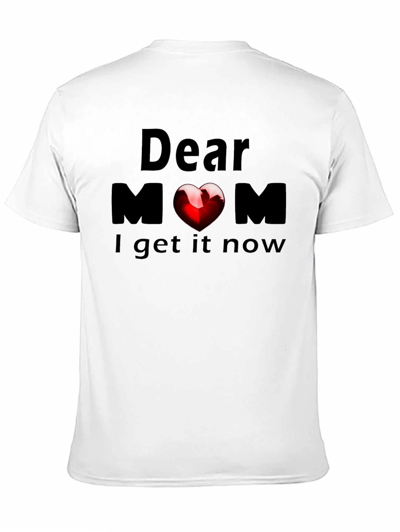 Dear Mom Heart T-Shirt - Now I Get It!