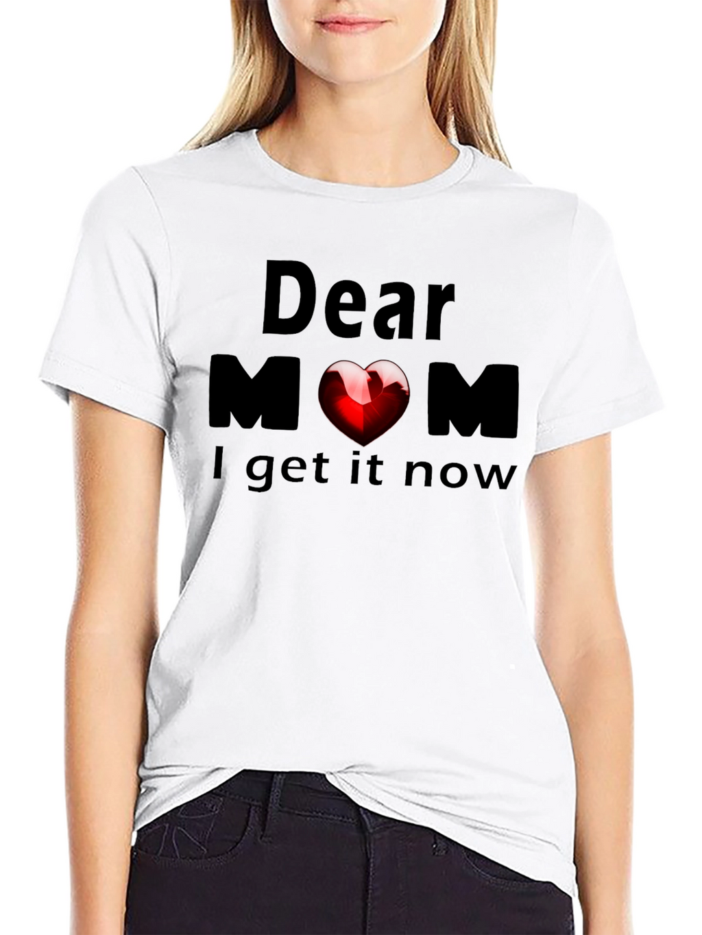 Dear Mom Heart T-Shirt - Now I Get It!