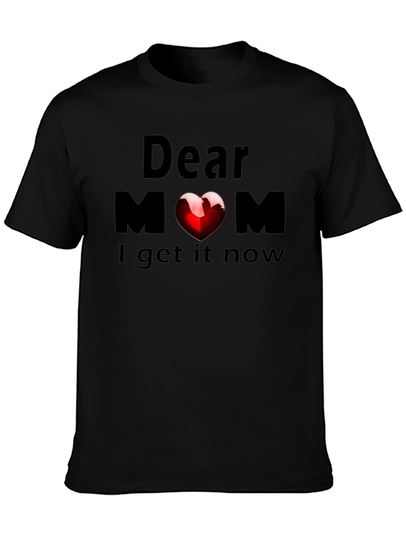 Dear Mom Heart T-Shirt - Now I Get It!