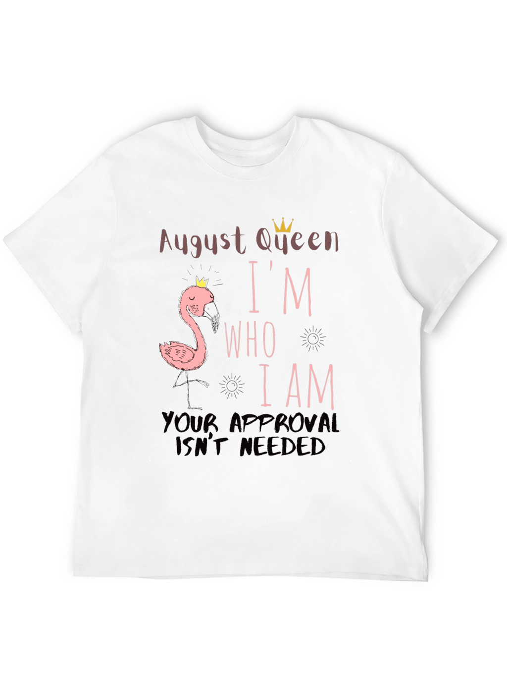 August Queen Im Who I Am T-Shirt