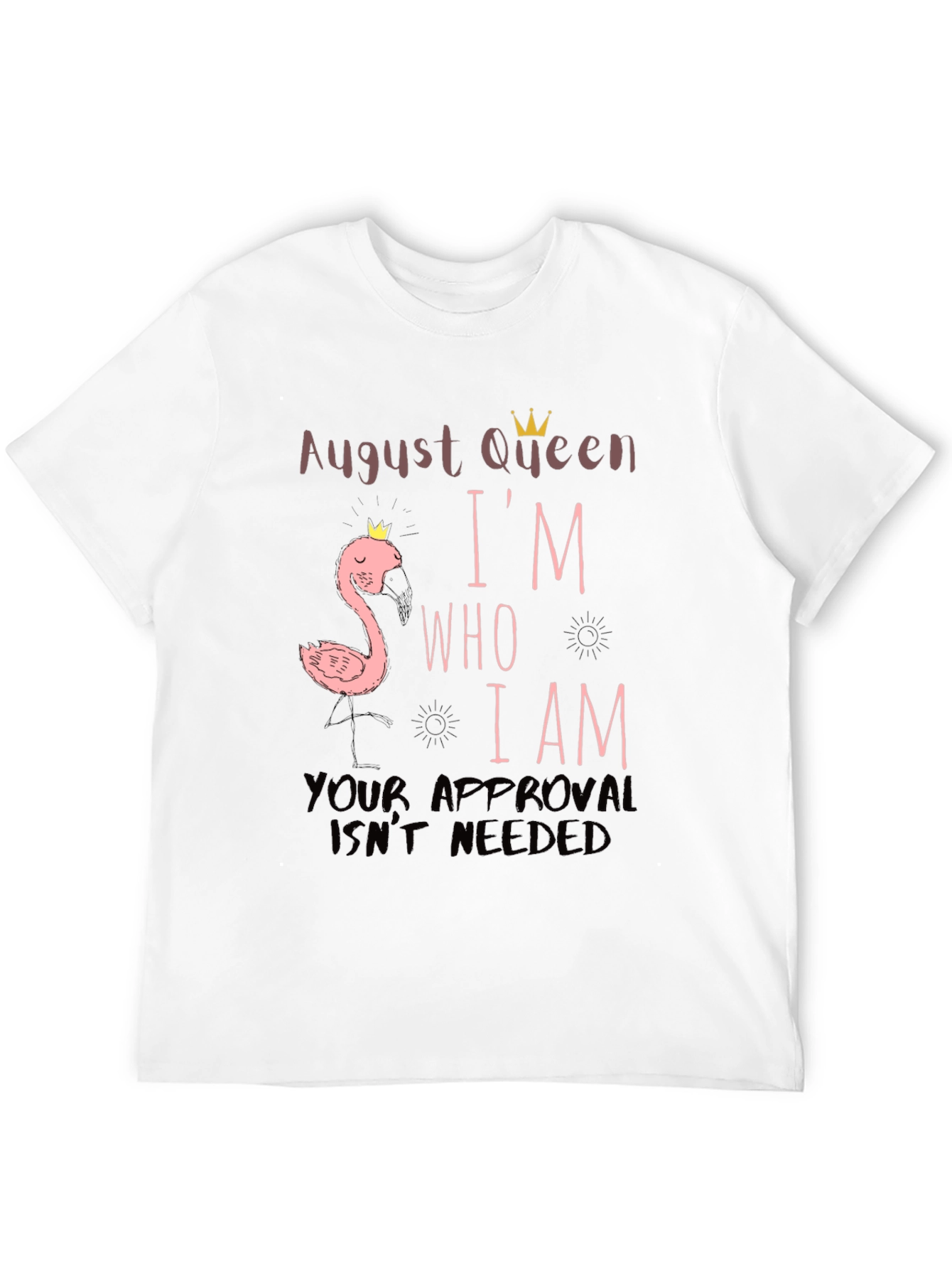 August Queen Im Who I Am T-Shirt