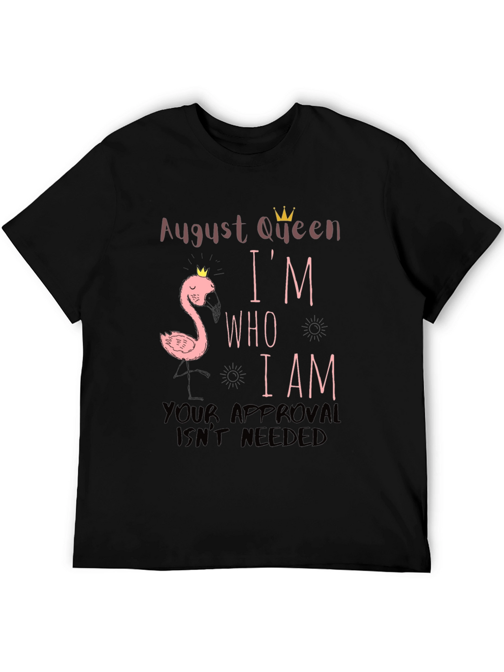 August Queen Im Who I Am T-Shirt