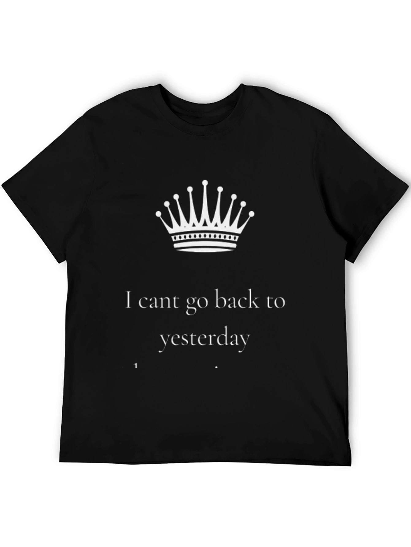 I Cant Go Back to Yesterday Black T-Shirt