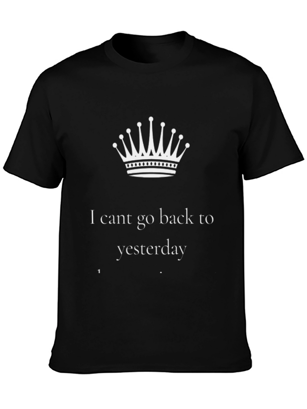 I Cant Go Back to Yesterday Black T-Shirt